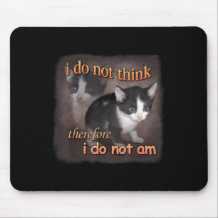 I Do Not Think Therefore I Do Not Am - Cat Meme Rt Mouse Pad