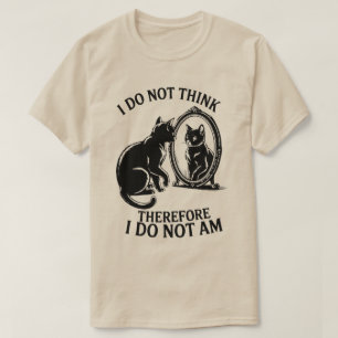 I do not think therefore i do not am Cat   T-Shirt