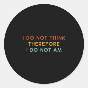 I Do Not Think Therefore I Do Not Am, Funny Philos Classic Round Sticker