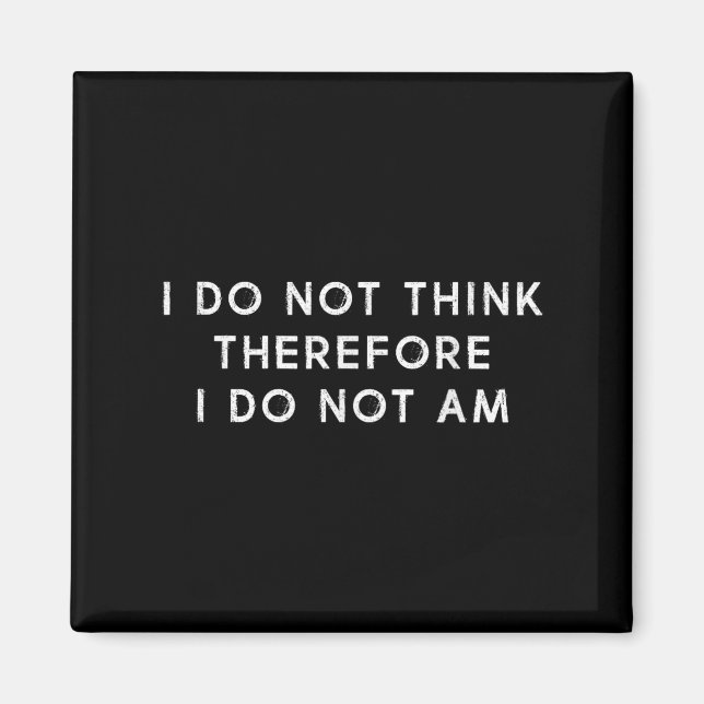 I Do Not Think Therefore I Do Not Am, Funny Philos Magnet (Front)