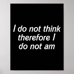 I Do Not Think Therefore I Do Not Am, Funny Philos Poster