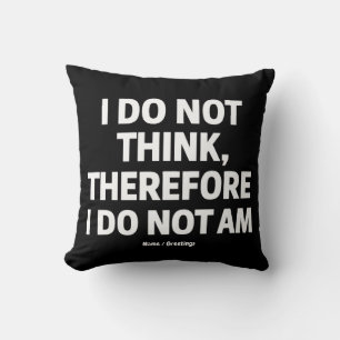 I Do Not Think Therefore I Do Not Am Philosophy  Cushion