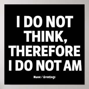 I Do Not Think Therefore I Do Not Am Philosophy Poster