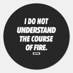I Do Not Understand The Course Of Fire Funny Classic Round Sticker
