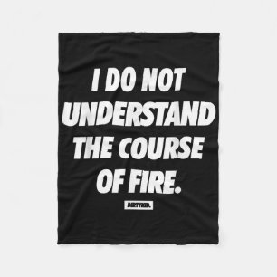 I Do Not Understand The Course Of Fire Funny Fleece Blanket