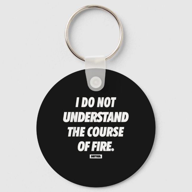 I Do Not Understand The Course Of Fire Funny  Key Ring (Front)