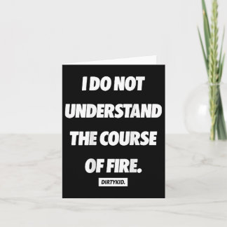 I Do Not Understand The Course Of Fire ( On Back ) Card