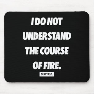 I Do Not Understand The Course Of Fire ( On Back ) Mouse Pad