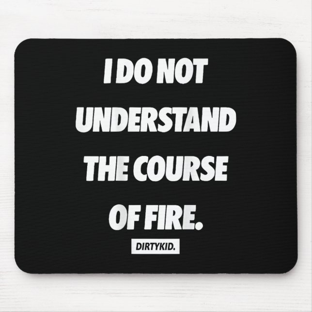 I Do Not Understand The Course Of Fire ( On Back ) Mouse Pad (Front)