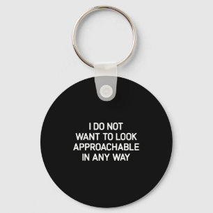 I Do Not Want To Look Approachable In Any Way, Fun Key Ring