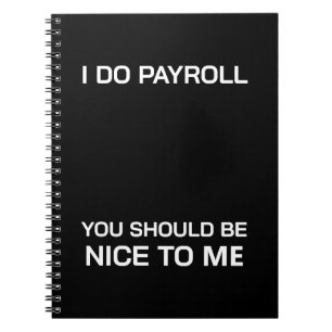 I Do Payroll You Should Be Nice To Me Notebook