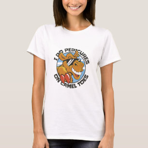 I DO PEDICURES ON CAMEL TOES  T-Shirt
