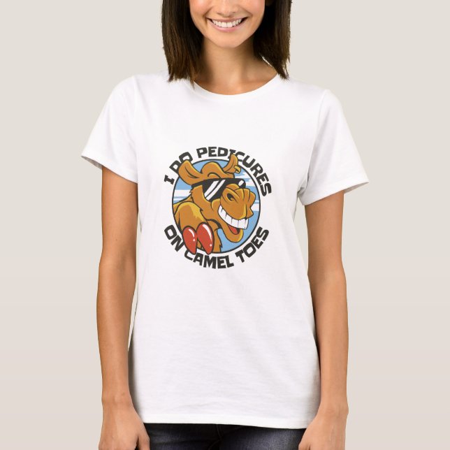 I DO PEDICURES ON CAMEL TOES  T-Shirt (Front)