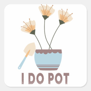 I Do Pot Funny Plant Lovers Flower Pots Gardening Square Sticker