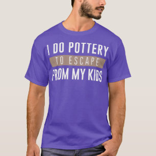 I Do Pottery To Escape My Kids Ceramic And T-Shirt
