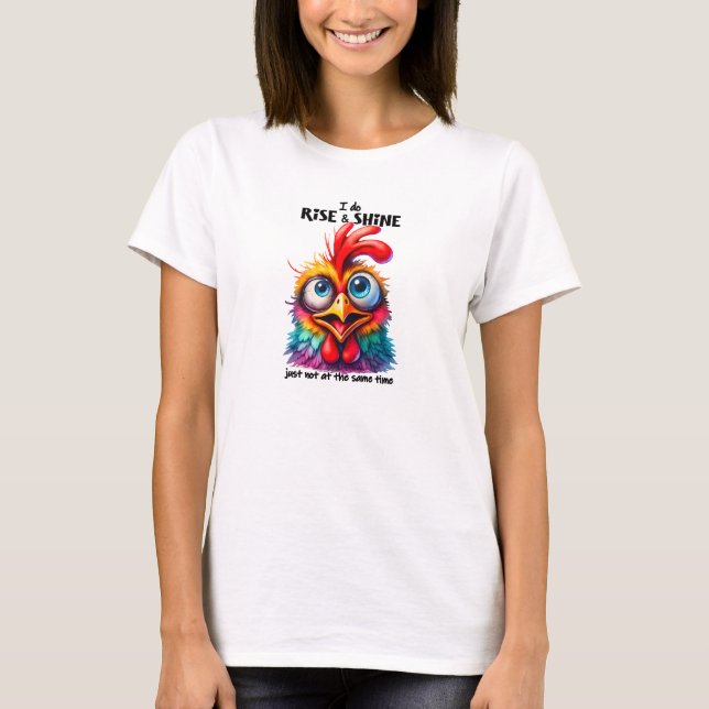 I do rise and shine happy chicken T-Shirt (Front)