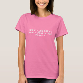 I do Roller Derby.What's your Super Power? T-Shirt