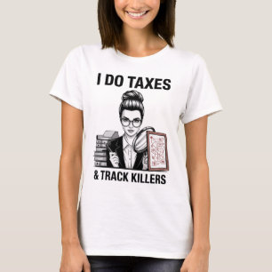 I Do Taxes & Track Killers Female Crime Analyst T-Shirt