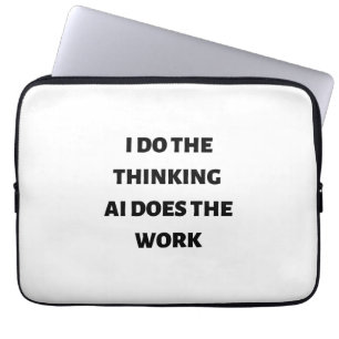 I do the thinking AI does the work Laptop Sleeve