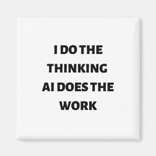 I do the thinking AI does the work Magnet
