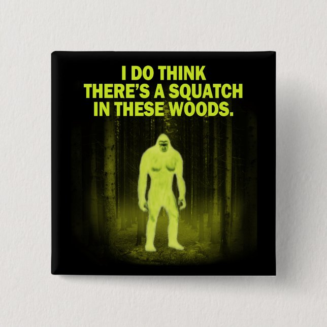I do think there's a squatch in these woods magnet 15 cm square badge (Front)