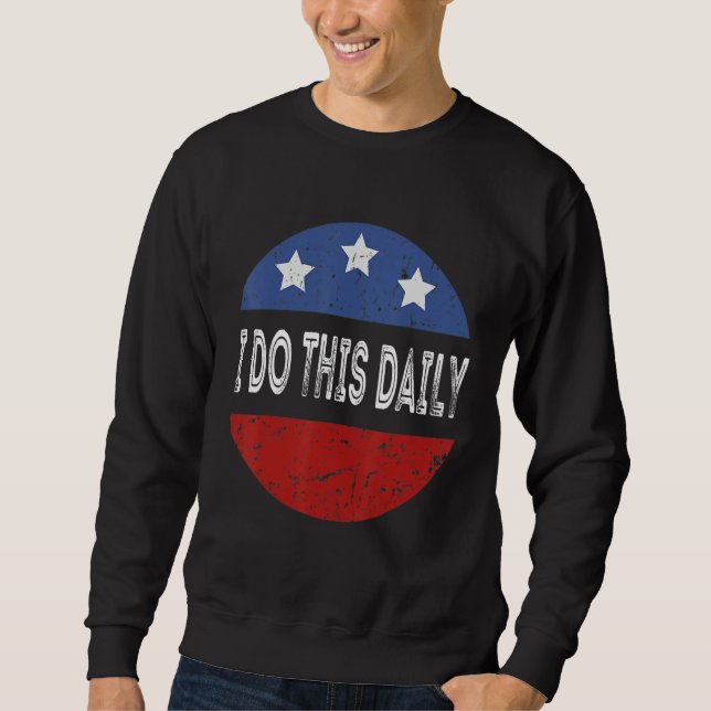 I Do This Daily Funny Quote Funny Saying I Do This Sweatshirt (Front)