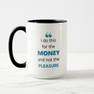 I Do This For The Money and not the Pleasure! Mug
