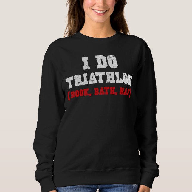 I DO TRIATHLON (BOOK, BATH, NAP) SWEATSHIRT (Front)