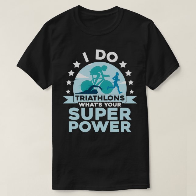 I Do Triathlons Whatx27s Your Super Power Race Tri T-Shirt (Design Front)