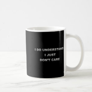 I Do Understand I Just Dont Care _1  Coffee Mug