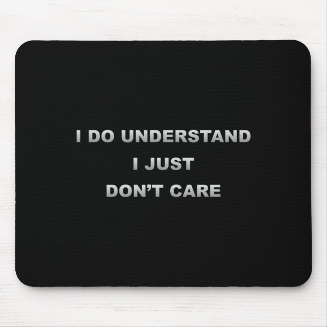 I Do Understand I Just Dont Care  Mouse Pad (Front)