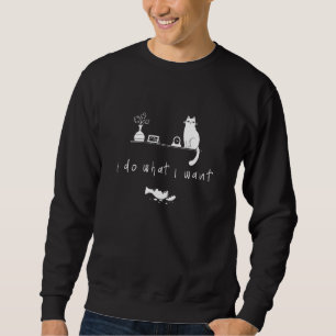 I Do What I Want Ca  Meow Cat Kitty Sweatshirt