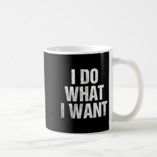 I Do What I Want Coffee Mug