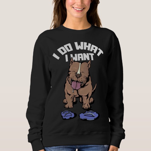 I Do What I Want Funny Pitbull Terrier Trainer 148 Sweatshirt (Front)