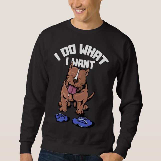 I Do What I Want Funny Pitbull Terrier Trainer Sweatshirt (Front)