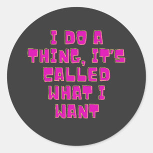 I Do What I Want Funny Sassy Attitude Design Classic Round Sticker