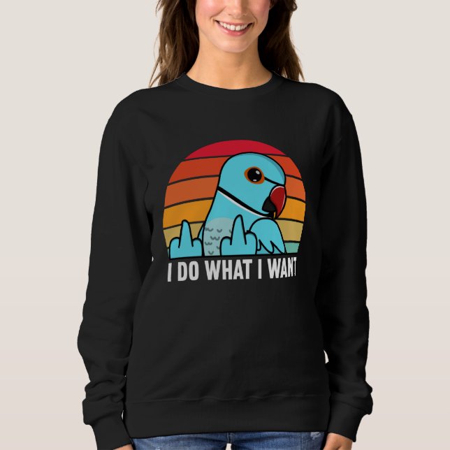 I Do What I Want Parrot I Blue Indian Ringneck Sweatshirt (Front)