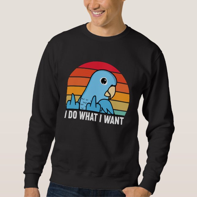 I Do What I Want Parrot I Blue Parrotlet Sweatshirt (Front)
