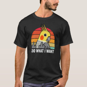 I Do What I Want Parrot I Cockatiel T-Shirt