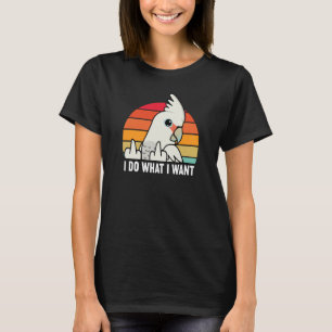 I Do What I Want Parrot I Goffins Cockatoo T-Shirt