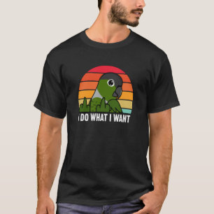 I Do What I Want Parrot I Green Cheek Conure T-Shirt