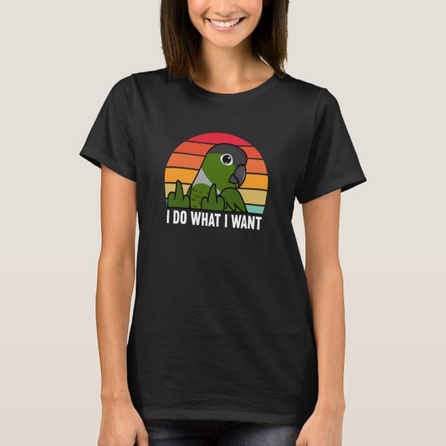 I Do What I Want Parrot I Green Cheek Conure T-Shirt (Front)