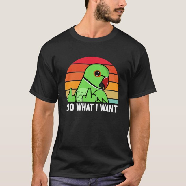 I Do What I Want Parrot I Green Indian Ringneck T-Shirt (Front)