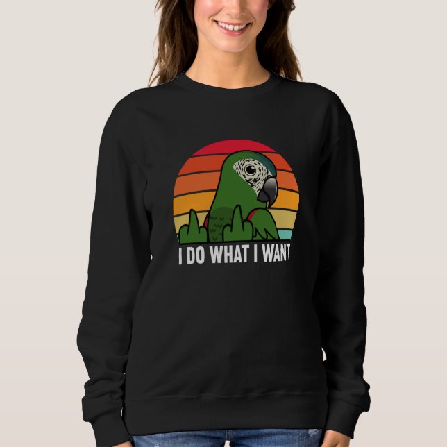 I Do What I Want Parrot I Hahns Macaw Sweatshirt (Front)