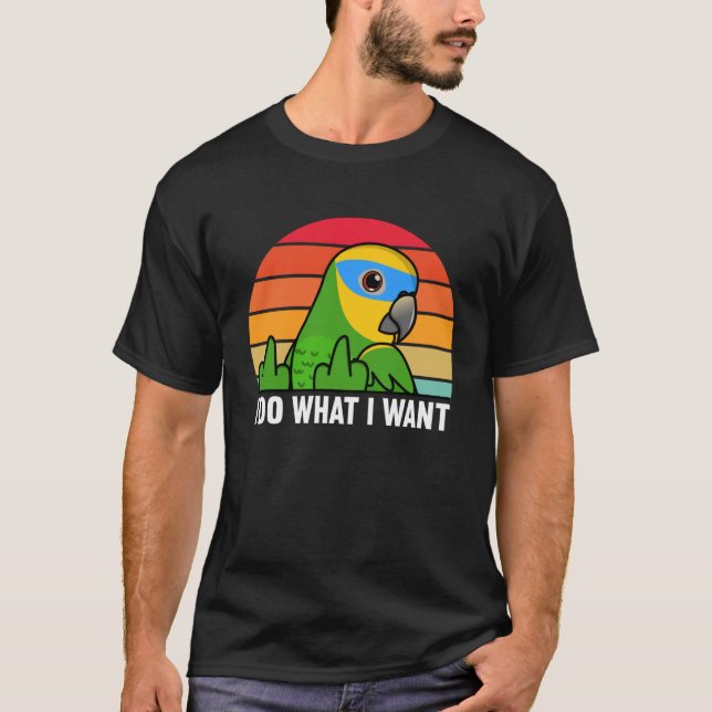 I Do What I Want Parrot I Orange winged Amazon T-Shirt (Front)