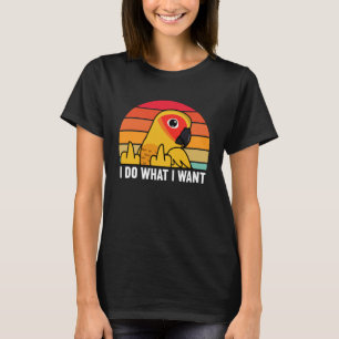 I Do What I Want Parrot I Sun Conure T-Shirt