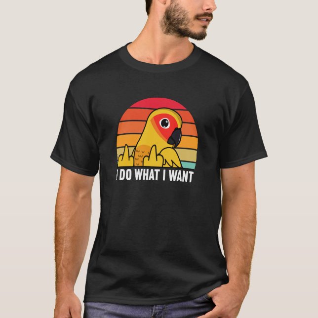 I Do What I Want Parrot I Sun Conure T-Shirt (Front)