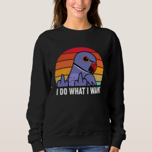 I Do What I Want Parrot I Violet Indian Ringneck Sweatshirt