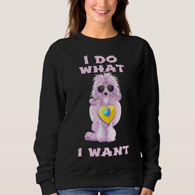 I Do What I Want Poodle Sweatshirt (Front)