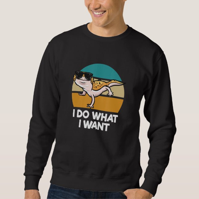 I Do What I Want     Reptile Pet Lizard Leopard Ge Sweatshirt (Front)